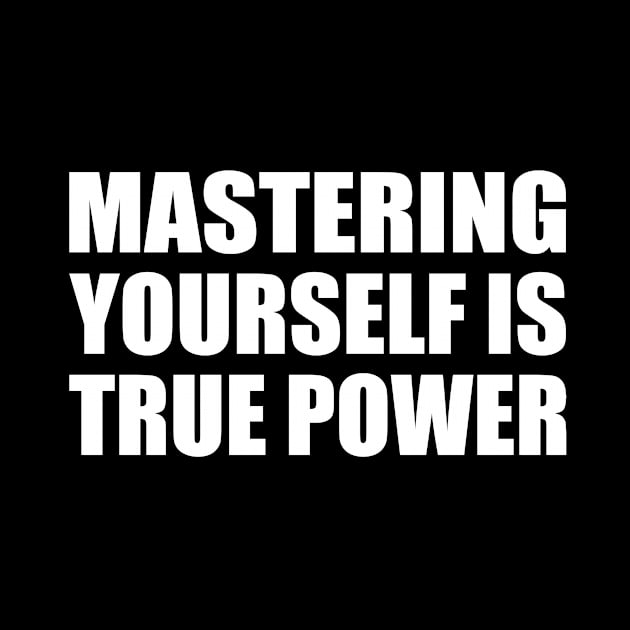 Mastering yourself is true power by D1FF3R3NT