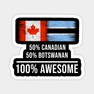 50% Canadian 50% Botswanan 100% Awesome - Gift for Botswanan Heritage From Botswana Magnet