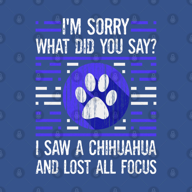 Disover Chihuahua Dog Lover What Did You Say I Lost All Focus - Chihuahua Dogs - T-Shirt