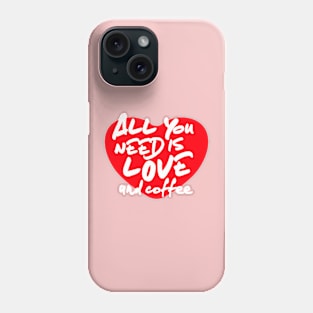 All you need is Love and Coffee Phone Case