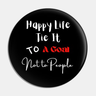 Happy Life Tie It To A Goal Not To People Pin