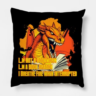 I,m not a bookworm, I,m a book dragon... I breathe fire when interrupted. Pillow