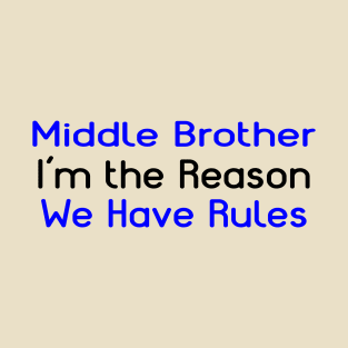 Middle Brother, I'm The Reason For The Rules. T-Shirt