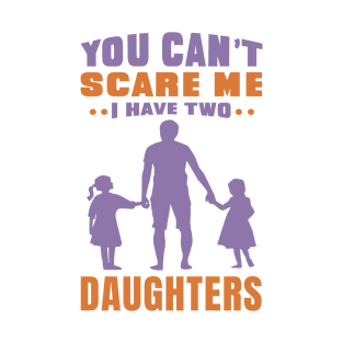 You can't scare me I have two daughters - Fathers day Design - Daughter T-Shirt