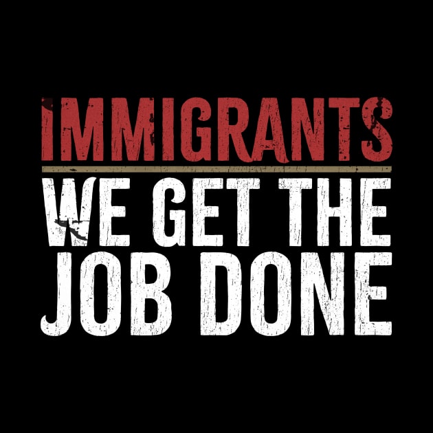 Immigrants We Get The Job Done by Bunder Score