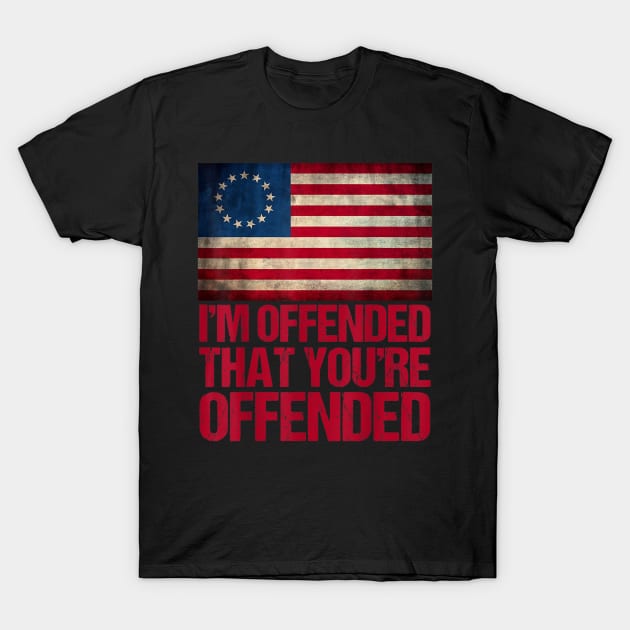 Old Glory Betsy Ross I'm Offended That You're Offended T-Shirt Old Glory Betsy Ross I'm Offended That You're Offended T-Shirt
