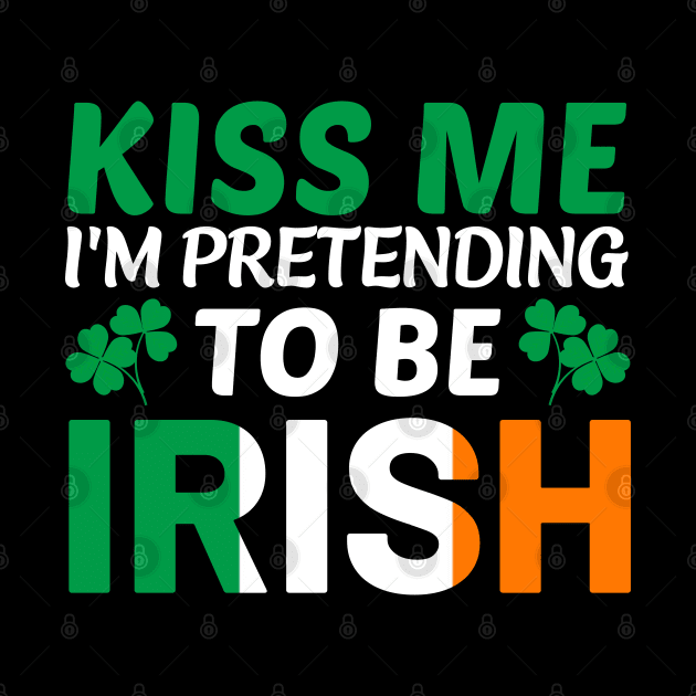 Kiss Me I'm Pretending To Be Irish by CultTees