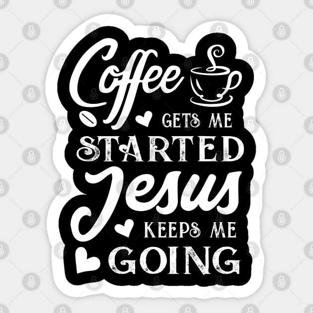 Coffee Gets Me Started Jesus Keeps Me Going