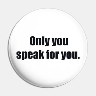 Only you speak for you Pin