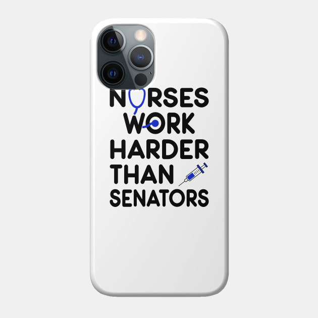 Nurse Gift. Nurses Work Harder Than Senators - Nurse - Phone Case