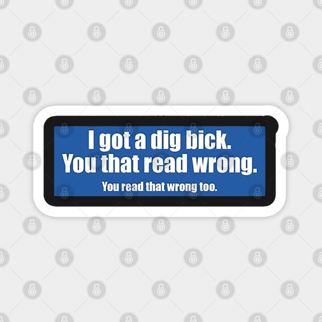 I got a dig bick. You that read wrong. You read that wrong too. Magnet by  The best hard hat stickers 