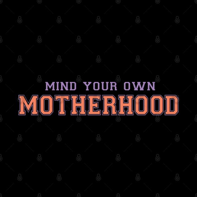 Mind your own motherhood funny mothers day quote by BadDesignCo