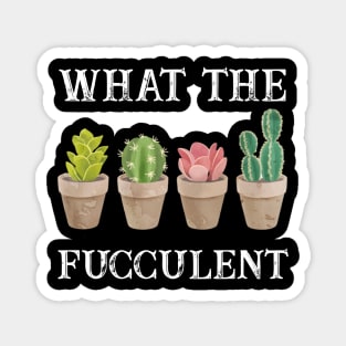 What The Fucculent? T-shirt Magnet