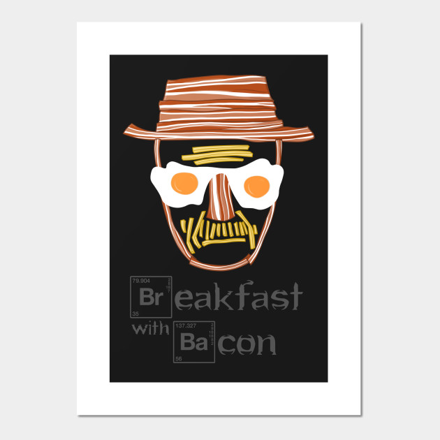 Breaking Bad Breakfast With Bacon Heisenberg Walter White Breaking Bad Posters And Art Prints Teepublic The official handle for #breakingbad and #elcamino: teepublic