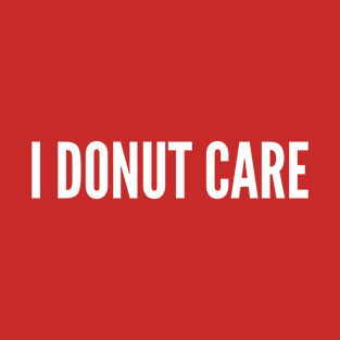 I Donut Care - Funny Food Pun - Cute Joke Statement Slogan T-Shirt