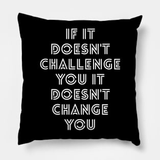 If It Doesn't Challenge You It Doesn't Change You - Motivational Words Pillow