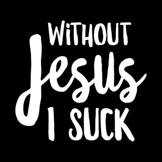 Without Jesus I Suck - Christian Apparel by HaroldKeller