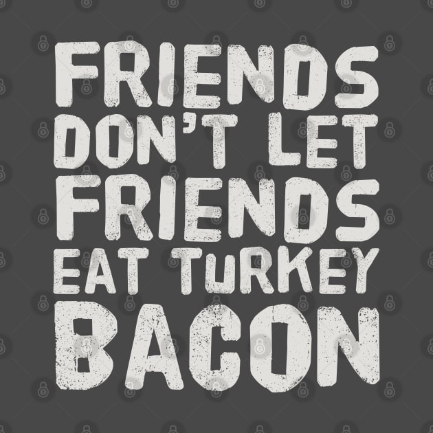 Friends Don't Let Friends Eat Turkey Bacon by HungryDinoDesign