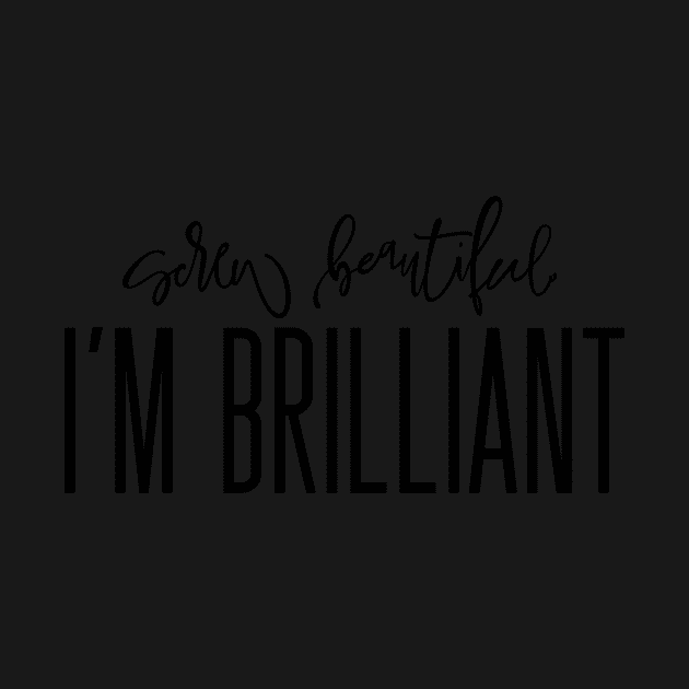 Screw Beautiful, I’m Brilliant by Asilynn