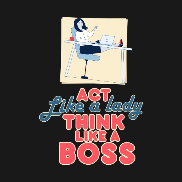 Act Like a Lady, Think Like a Boss by simplecreatives