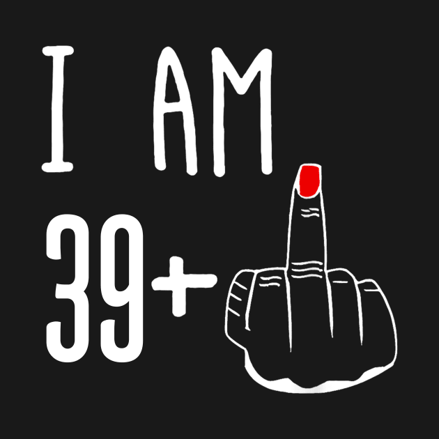 I Am 39 Plus 1 Middle Finger Funny 40th Birthday by Brodrick Arlette Store