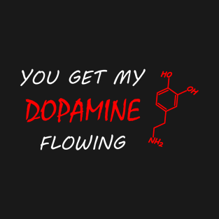 You get my DOPAMINE flowing T-Shirt