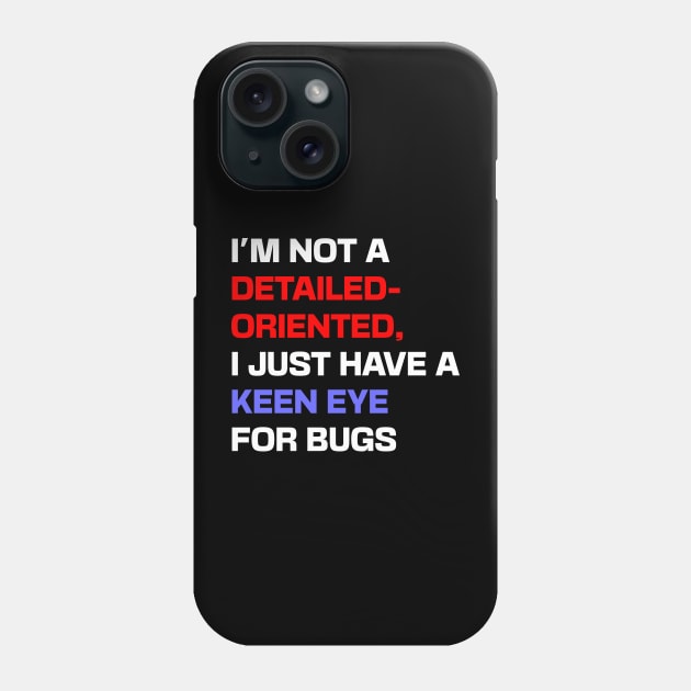 I'm not a detail-oriented person, I just have a keen eye for bugs Phone Case by Shahba