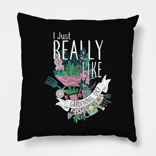 I Just Really Like Gardening, OK? Pillow by Psitta