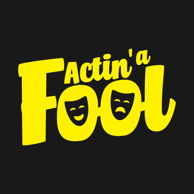 Actin' A Fool - Theatre by thingsandthings