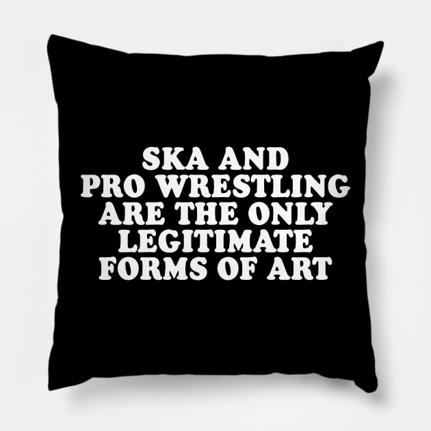 Ska and Pro Wrestling are the only legitimate forms of art Pillow by Scottish Arms Dealer