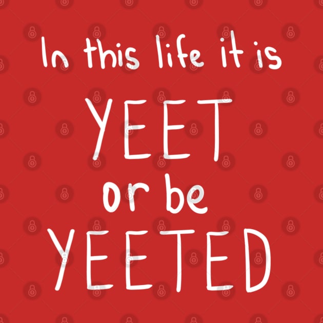 Yeet Or Be Yeeted by DamageTwig