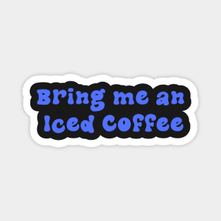 Bring me an Iced Coffee - Blue Magnet