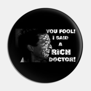 You fool! I said a RICH doctor! Pin