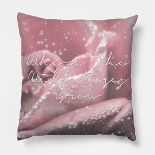 Where The Wild Roses Grow Pillow