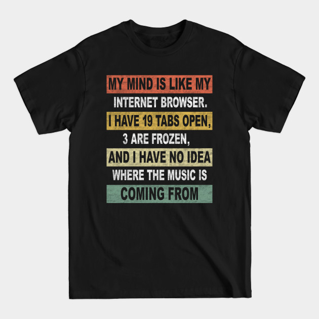 MY MIND IS LIKE MY INTERNET BROWSER - Humor - T-Shirt MY MIND IS LIKE MY INTERNET BROWSER - Humor - T-Shirt