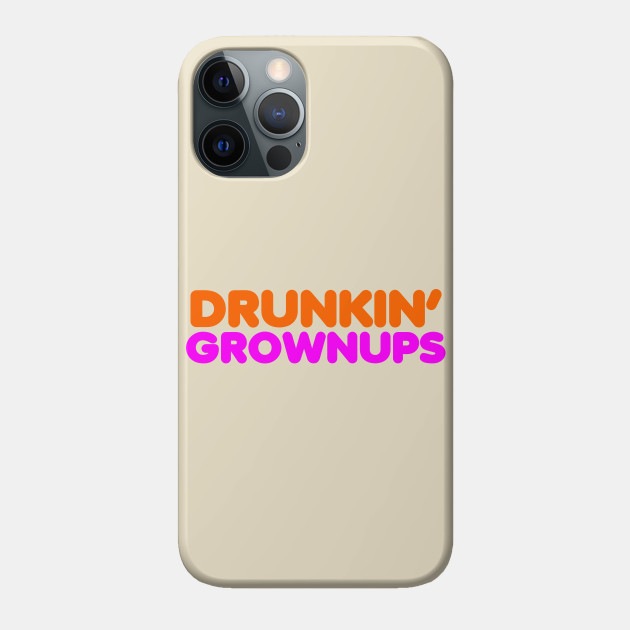 Drunkin Grownups - Drinking - Phone Case