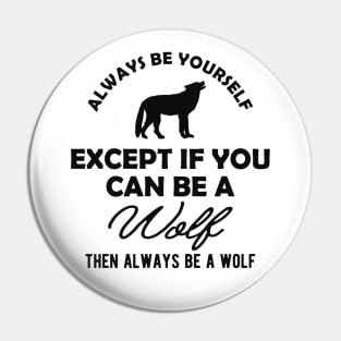 Wolf - Always be yourself except if you can be a wolf Pin