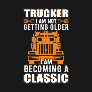 I Am Not Getting Older Truck Driver T-Shirt