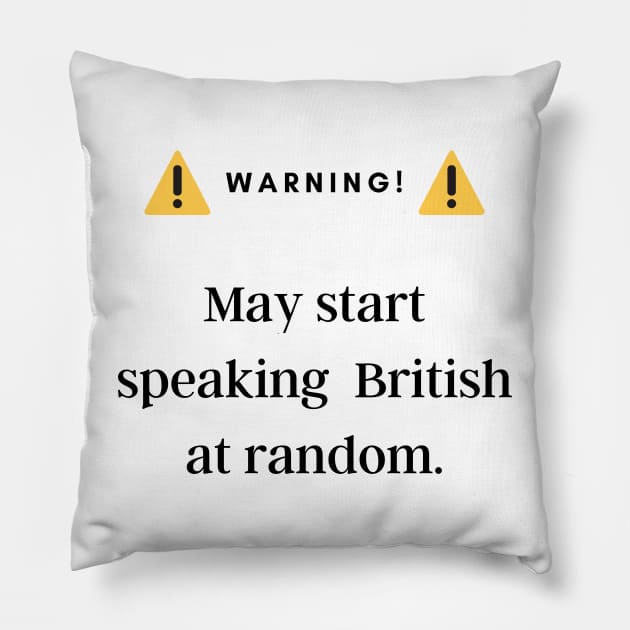 Warning! May Start Speaking British! Pillow by Ckrispy