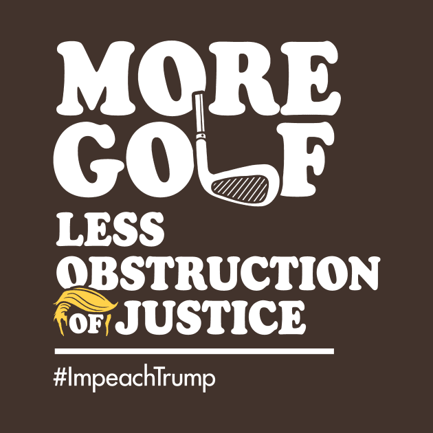 More Golf, Less Obstruction of Justice (Funny Impeach Trump T-Shirt) by Boots