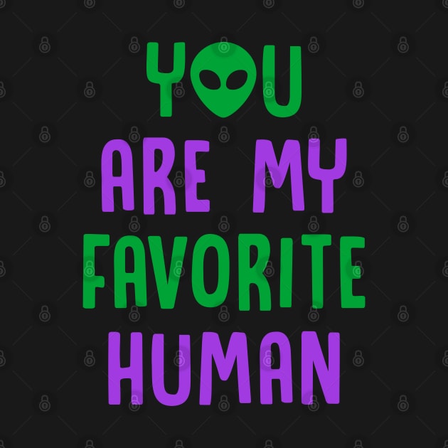 You Are My Favorite Human - Alien by D3Apparels