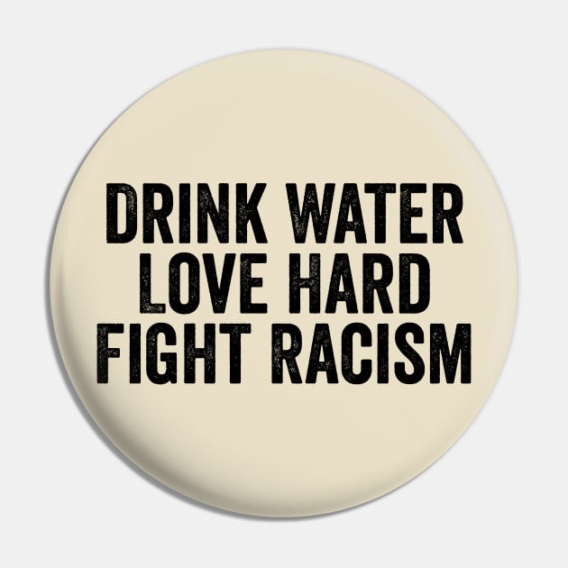 Drink Water Love Hard Fight Racism Black Pin by GuuuExperience