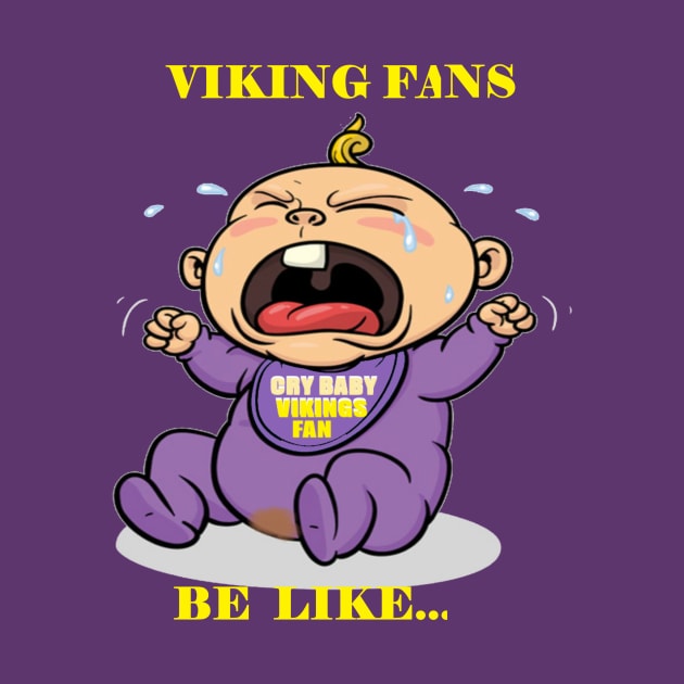 Vikings Fans Be Like Cry Babies by PattisonAvePhanatics