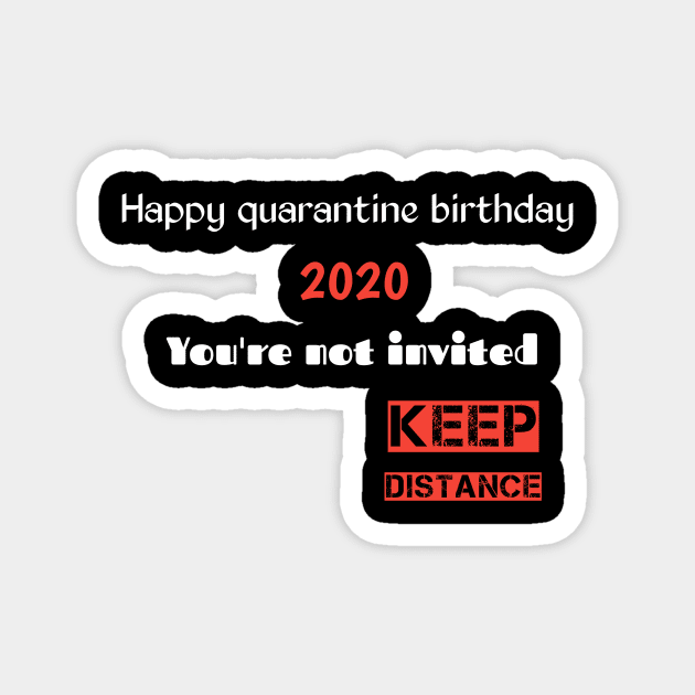 Happy quarantine birthday 2020 you're not invited keep distance Magnet by Ehabezzat