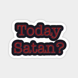 Today Satan? Magnet