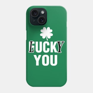 Lucky You Funny St Patricks Day Phone Case