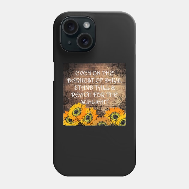 Sunflower Design & Quote with Yellow Lettering: On The Darkest Days, Reach For Your Sunshine! Rustic Farmhouse Home Decor & Gifts Phone Case by tamdevo1