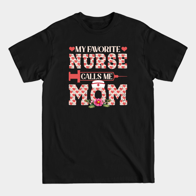 Disover My Favorite Nurse Calls Me Mom Floral Mommy Mothers Day - My Favorite Nurse Calls Me Mom - T-Shirt