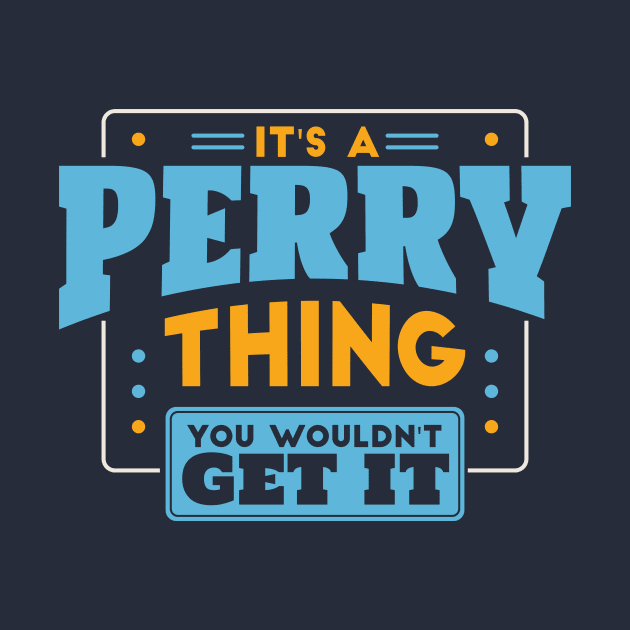 It's a Perry Thing, You Wouldn't Get It // Perry Family Last Name by Now Boarding