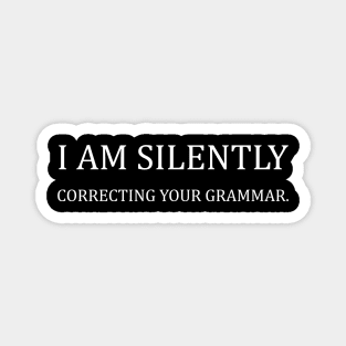 I am silently correcting your grammar Magnet